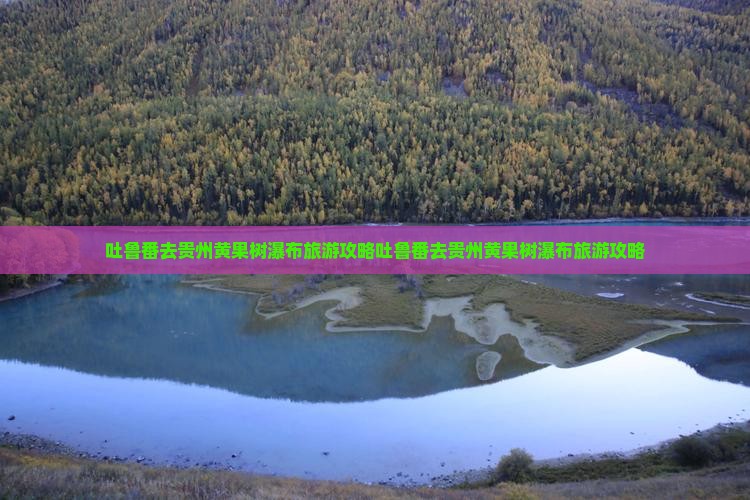 吐鲁番去贵州黄果树瀑布旅游