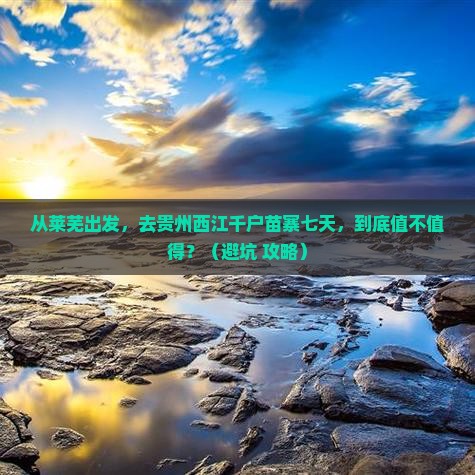 莱芜到贵州西江千户苗寨七日游