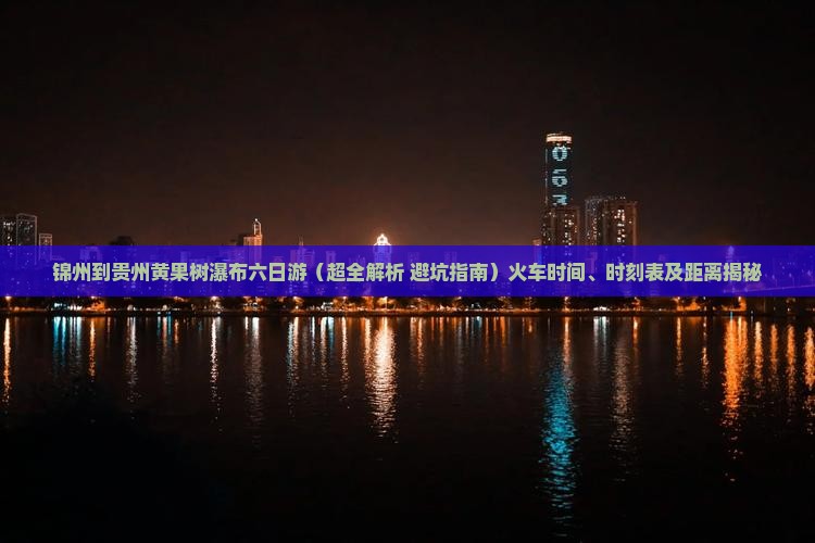 锦州到贵州黄果树瀑布六日游