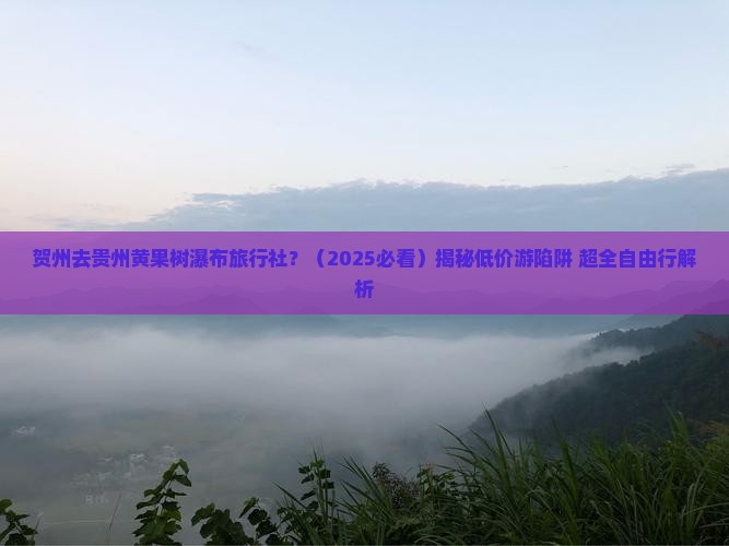 贺州去贵州黄果树瀑布旅行社