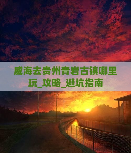 威海去贵州青岩古镇哪里玩