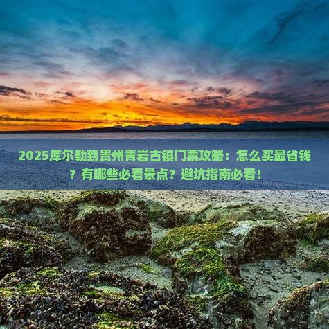 库尔勒到贵州青岩古镇门票