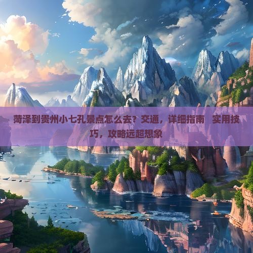 菏泽到贵州小七孔景点