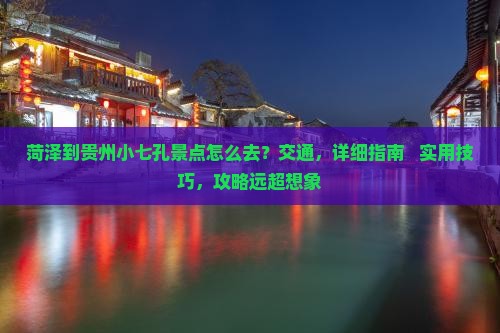 菏泽到贵州小七孔景点