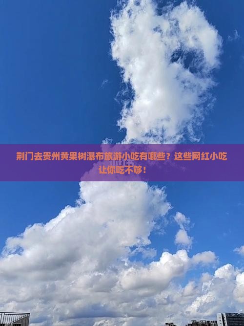 荆门去贵州黄果树瀑布旅游小吃