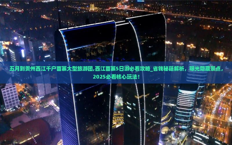 五月到贵州西江千户苗寨大型旅游团