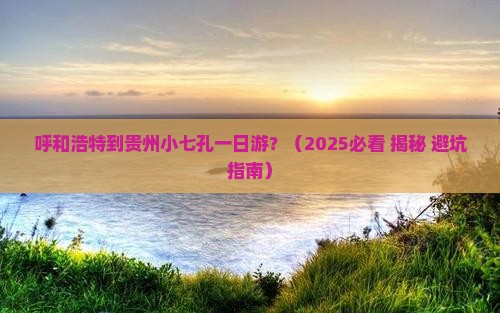 呼和浩特到贵州小七孔一日