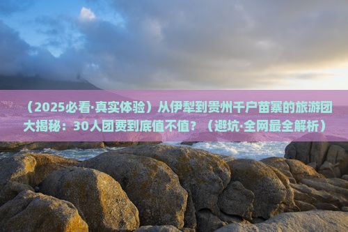 伊犁哈萨克去贵州西江千户苗寨大型旅游团