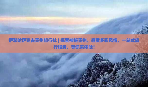 伊犁哈萨克去贵州旅行社