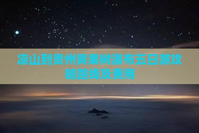 凉山到贵州黄果树瀑布五日游