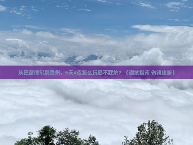 巴彦倬尔到贵州团体旅游 巴彦倬尔到贵州团体旅游