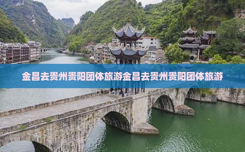金昌去贵州贵阳团体旅游