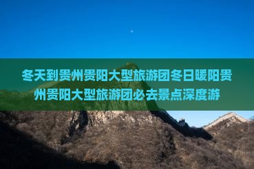 冬天到贵州贵阳大型旅游团
