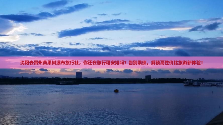 沈阳去贵州黄果树瀑布旅行社