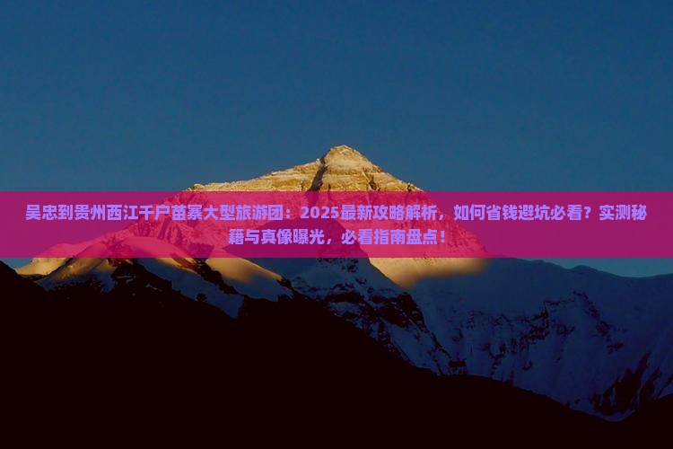 吴忠到贵州西江千户苗寨大型旅游团 吴忠到贵州西江千户苗寨大型旅游团