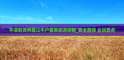 平凉到贵州西江千户苗寨旅游