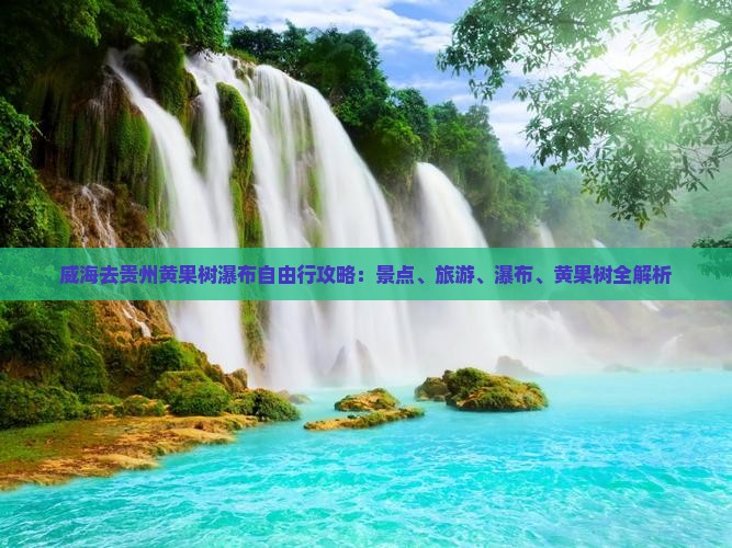 威海去贵州黄果树瀑布自由行