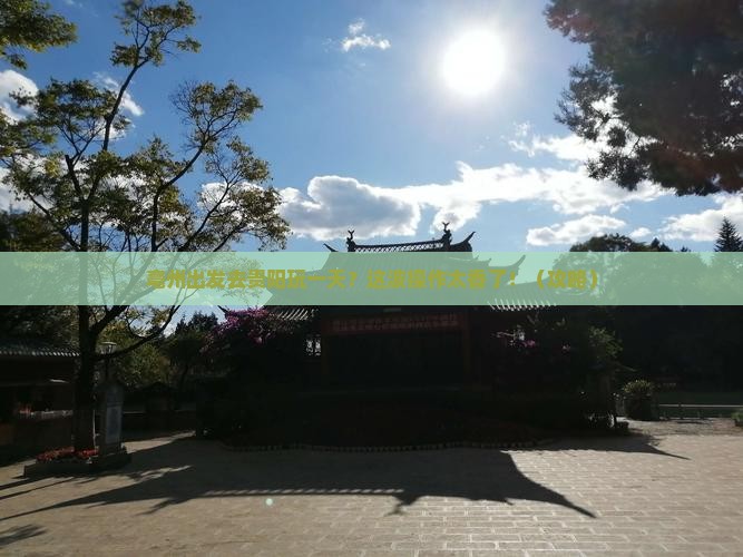 亳州去贵州贵阳一日
