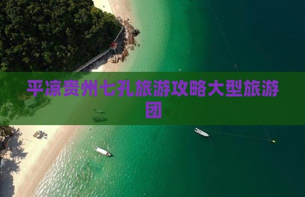 平凉去贵州小七孔大型旅游团