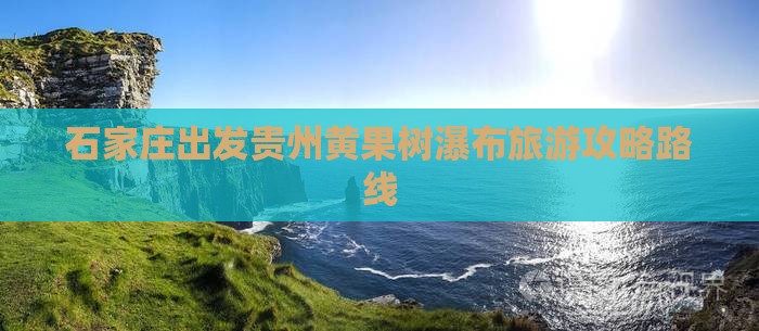 石家庄去贵州黄果树瀑布攻略
