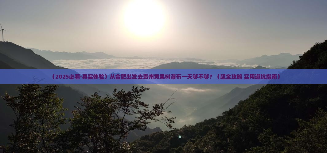 合肥去贵州黄果树瀑布一日
