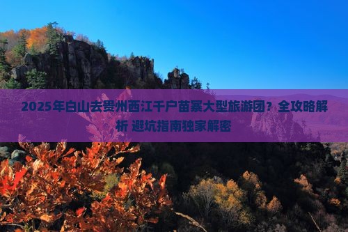 白山去贵州西江千户苗寨大型旅游团