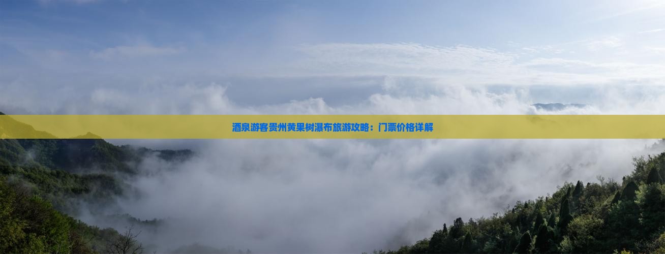 酒泉去贵州黄果树瀑布门票