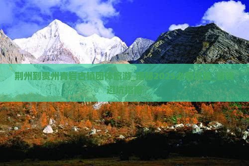 荆州到贵州青岩古镇团体旅游