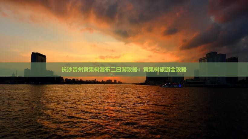 长沙去贵州黄果树瀑布二日游 长沙去贵州黄果树瀑布二日游