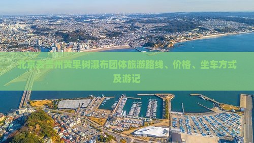 北京去贵州黄果树瀑布团体旅游