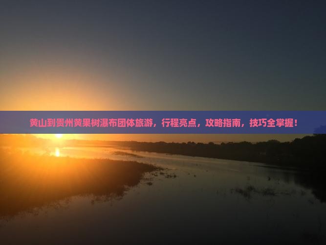 黄山到贵州黄果树瀑布团体旅游