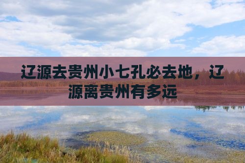 辽源去贵州小七孔必去地