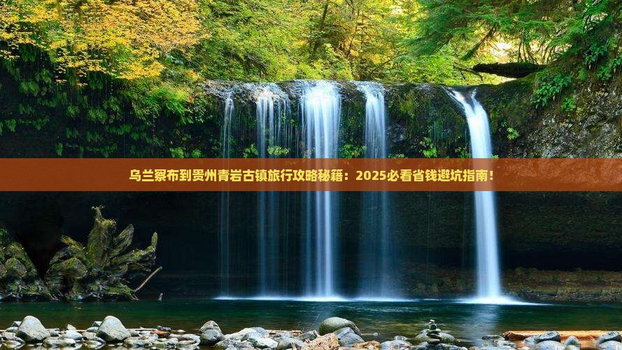 乌兰察布到贵州青岩古镇旅行社