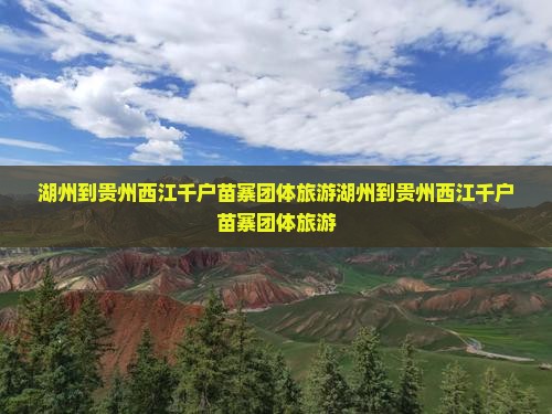 湖州到贵州西江千户苗寨团体旅游