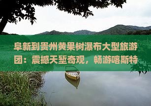 阜新到贵州黄果树瀑布大型旅游团