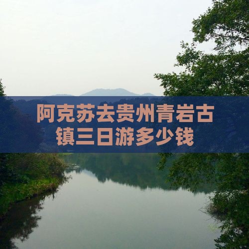 阿克苏去贵州青岩古镇三日游