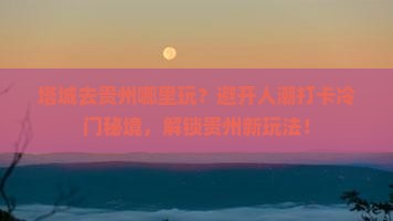 塔城去贵州哪里玩