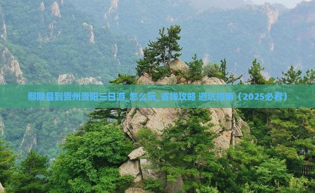 鄢陵县到贵州贵阳三日游