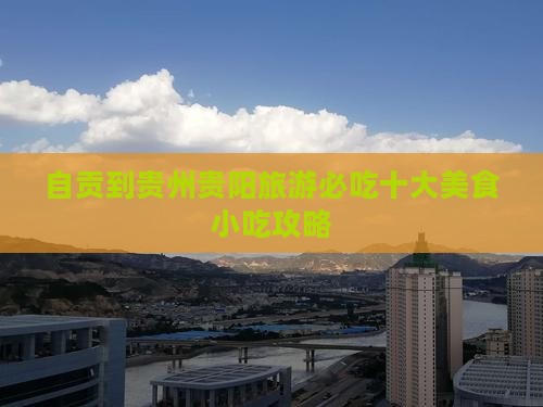 自贡到贵州贵阳旅游小吃