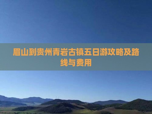 眉山到贵州青岩古镇五日游