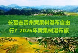 长葛去贵州黄果树瀑布自由行