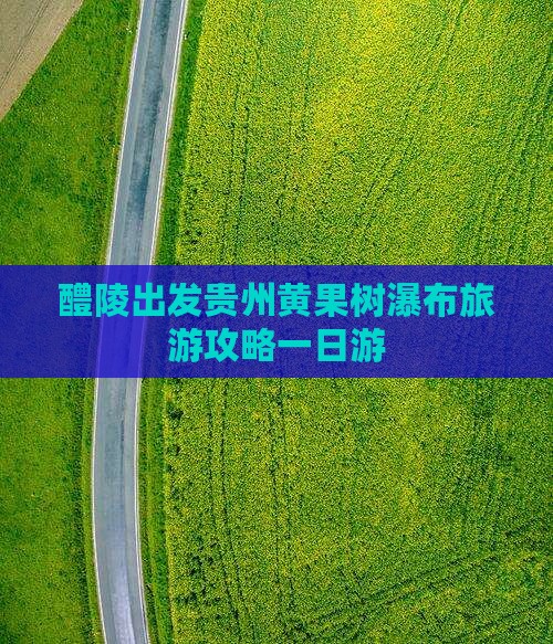 醴陵到贵州黄果树瀑布一日 醴陵到贵州黄果树瀑布一日