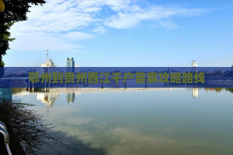 鄂州到贵州西江千户苗寨攻略
