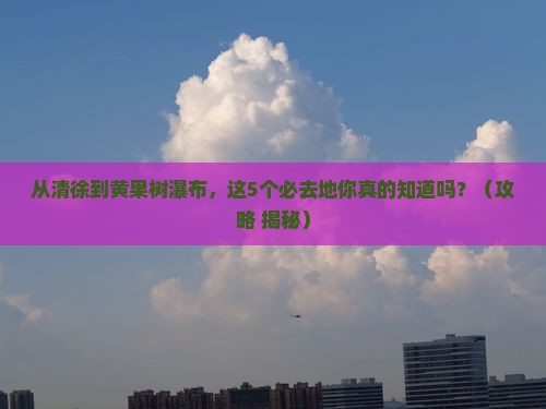 清徐到贵州黄果树瀑布必去地