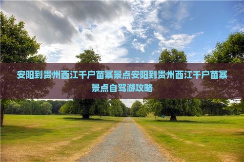 安阳到贵州西江千户苗寨景点
