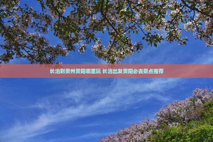 长治到贵州贵阳哪里玩