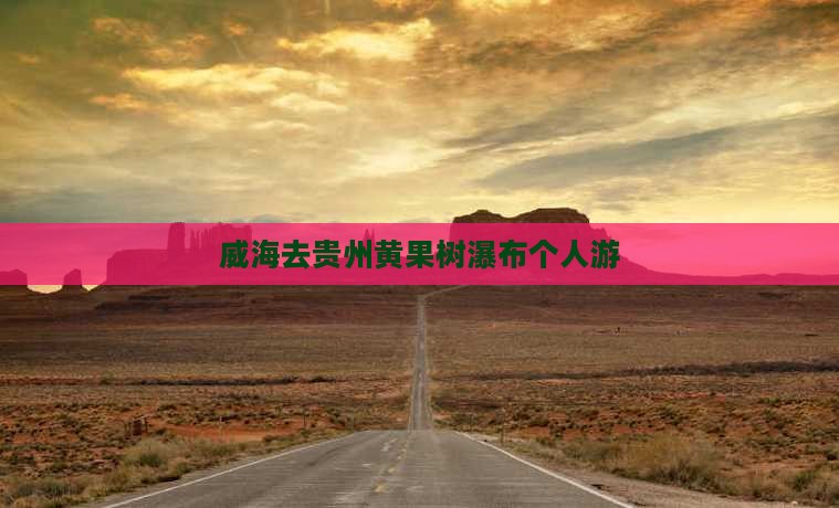 威海去贵州黄果树瀑布个人游