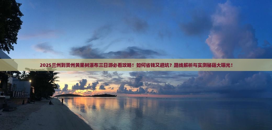 兰州到贵州黄果树瀑布三日游