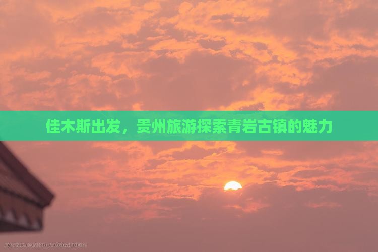 佳木斯到贵州青岩古镇旅游 佳木斯到贵州青岩古镇旅游