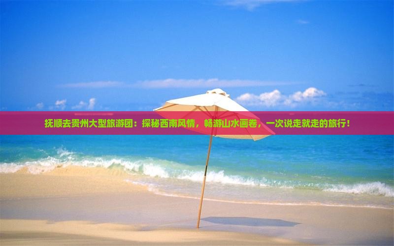 抚顺去贵州大型旅游团